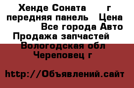 Хенде Соната5 2003г передняя панель › Цена ­ 4 500 - Все города Авто » Продажа запчастей   . Вологодская обл.,Череповец г.